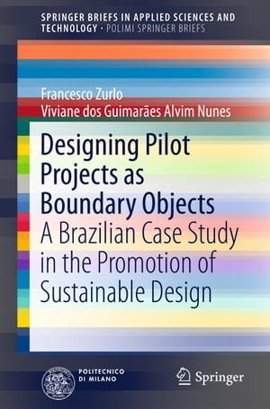 Designing Pilot Projects as Boundary Objects A Brazilian Case Study in the Promotion of Sustainable Design【電子書籍】 Francesco Zurlo
