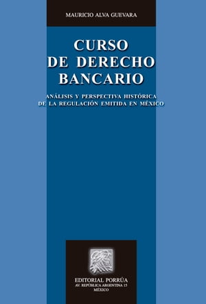 Curso de Derecho Bancario: Análisis y perspectiva histórica de la regulación emitida en México