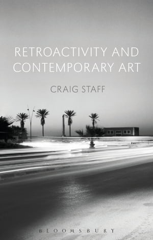 Retroactivity and Contemporary Art【電子書籍】[ Craig Staff ]