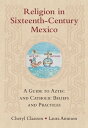 ŷKoboŻҽҥȥ㤨Religion in Sixteenth-Century Mexico A Guide to Aztec and Catholic Beliefs and PracticesŻҽҡ[ Cheryl Claassen ]פβǤʤ13,888ߤˤʤޤ