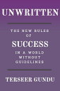 UNWRITTEN THE NEW RULES OF SUCCESS IN A WORLD WITHOUT GUIDELINES【電子書籍】[ Terseer ...