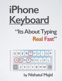 iPhone Keyboard: Its About Typing Real Fast【電子書籍】[ Nishatul Majid ]