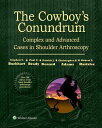 The Cowboy 039 s Conundrum: Complex and Advanced Cases in Shoulder Arthroscopy【電子書籍】 Stephen S.Burkhart