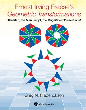 Ernest Irving Freese's "Geometric Transformations": The Man, The Manuscript, The Magnificent Dissections!