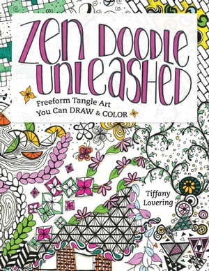 Zen Doodle Unleashed Freeform Tangle Art You Can Draw and Color【電子書籍】[ Tiffany Lovering ]