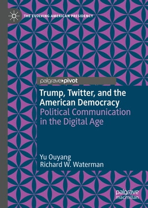 Trump, Twitter, and the American Democracy Political Communication in the Digital Age【電子書籍】[ Yu Ouyang ]