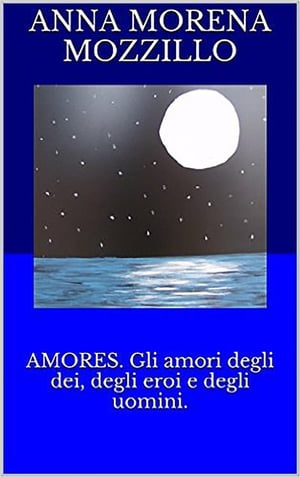 Amores. Gli amori degli dei, degli eroi e degli uomini