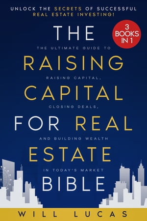 The Raising Capital for Real Estate Bible