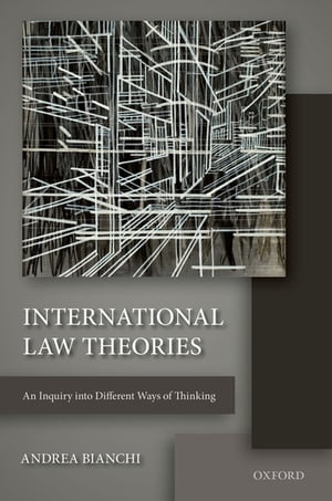 International Law Theories An Inquiry into Different Ways of Thinking【電子書籍】[ Andrea Bianchi ]