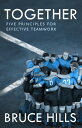 Together Five Enduring Principles for Effective Teamwork