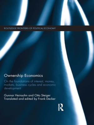 Ownership Economics On the Foundations of Interest, Money, Markets, Business Cycles and Economic Development【電子書籍】 Gunnar Heinsohn