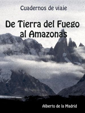 Cuadernos de viaje. De Tierra del Fuego al Amazonas