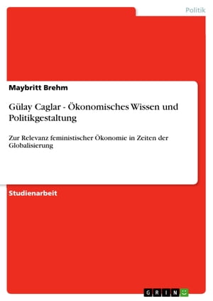 G?lay Caglar - ?konomisches Wissen und Politikgestaltung Zur Relevanz feministischer ?konomie in Zeiten der Globalisierung【電子書籍】[ Maybritt Brehm ]