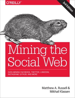 Mining the Social Web Data Mining Facebook, Twitter, LinkedIn, Instagram, GitHub, and More【電子書籍】[ Matthew A. Russell ]