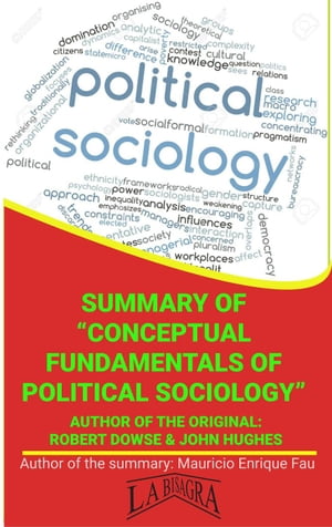 Summary Of Conceptual Fundamentals Of Political Sociology By Robert Dowse John Hughes UNIVERSITY SUMMARIES【電子書籍】 MAURICIO ENRIQUE FAU