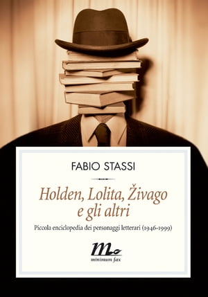 Holden, Lolita, Zivago e gli altri. Piccola enciclopedia dei personaggi letterari (1946-1999)【電子書籍】[ Fabio Stassi ]