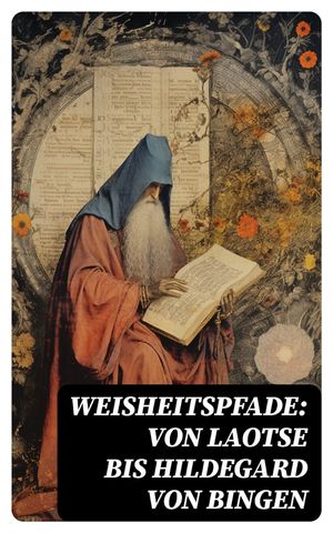 Weisheitspfade: Von Laotse bis Hildegard von Bingen Tao Te King, Die Bekenntnisse, Die Geistlichen ?bungen, Die g?ttliche Kom?die, Die Nachfolge Christi