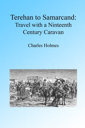 Terhan to Samarcand: Travel with a Nineteenth Century Caravan, Illustrated【電子書籍】[ Charles ..