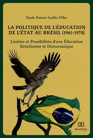 La Politique de l'?ducation de l'?tat au Br?sil (1961-1974) Limites et Possibilit?s d'une ?ducation Br?silienne et D?mocratique