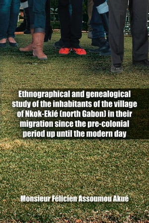 Ethnographical and Genealogical Study of the Inhabitants of the Village of Nkok-Eki? (North Gabon) in Their Migration Since the Pre-Colonial Period up Until the Modern Day