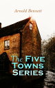 The Five Towns Series Complete Collection: A Man from the North, Anna of the Five Towns, Tales of the Five Towns, The Grim Smile of the Five Towns, The Old Wives 039 Tale, Hilda Lessways, The Matador Of The Five Towns【電子書籍】 Arnold Bennett