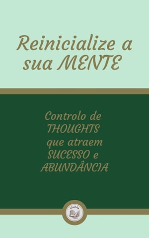 REINICIALIZE A SUA MENTE: Controlo de THOUGHTS que atraem SUCESSO e ABUNDÂNCIA