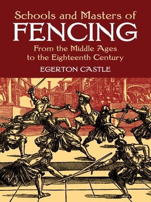 Schools and Masters of Fencing From the Middle Ages to the Eighteenth Century【電子書籍】 Egerton Castle