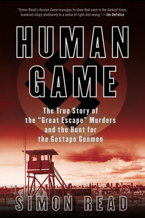 Human Game The True Story of the Great Escape Murders and the Hunt for the Gestapo Gunmen【電子書籍】[ Simon Read ]