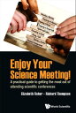 Enjoy Your Science Meeting!: A Practical Guide To Getting The Most Out Of Attending Scientific Conferences