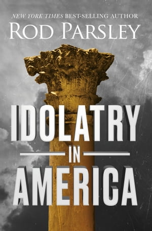 Idolatry in America【電子書籍】[ Rod Parsley ]