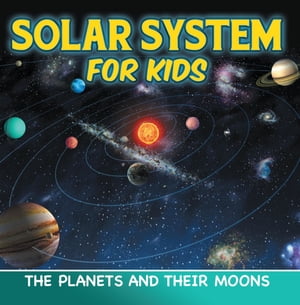 Solar System for Kids: The Planets and Their Moons