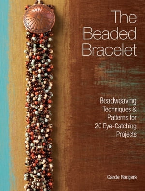 楽天楽天Kobo電子書籍ストアThe Beaded Bracelet Beadweaving Techniques & Patterns for 20 Eye-Catching Projects【電子書籍】[ Carole Rodgers ]