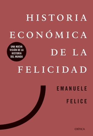 Historia econ?mica de la felicidad Una nueva visi?n de la historia del mundo【電子書籍】[ Emanuele Felice ]