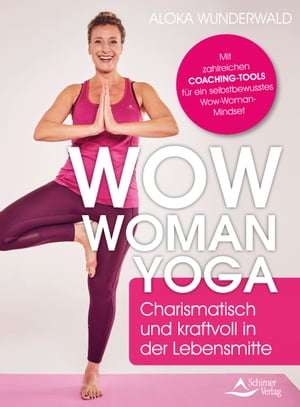 Wow Woman Yoga Charismatisch und kraftvoll in der Lebensmitte Mit Yoga und Coaching das Frausein neu entdecken【電子書籍】 Aloka Wunderwald