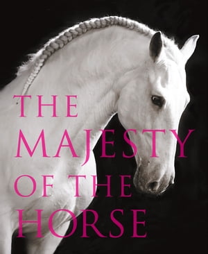 The Majesty of the Horse: An Illustrated History