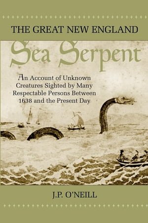 The Great New England Sea Serpent An Account of Unknown Creatures Sighted by Man...