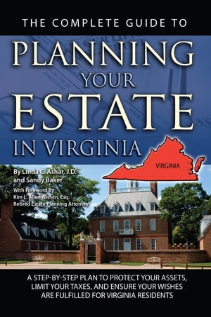 The Complete Guide to Planning Your Estate in Virginia: A Step-by-Step Plan to Protect Your Assets, Limit Your Taxes, and Ensure Your Wishes are Fulfilled for Virginia Residents