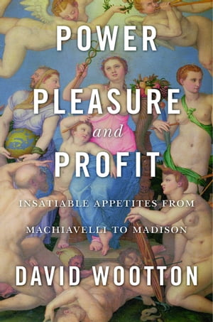 Power, Pleasure, and Profit Insatiable Appetites from Machiavelli to MadisonŻҽҡ[ David Wootton ]