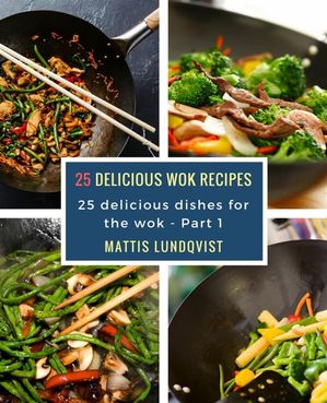 25 delicious wok recipes 25 delicious dishes for the wok【電子書籍】[ Mattis Lundqvist ](3)