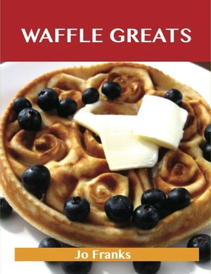 Waffle Greats: Delicious Waffle Recipes, The Top 51 Waffle Recipes【電子書籍】[ Jo Franks ]