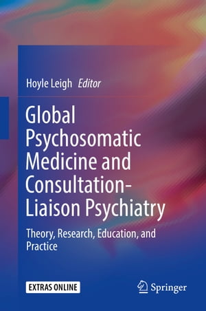 Global Psychosomatic Medicine and Consultation-Liaison Psychiatry Theory, Research, Education, and Practice