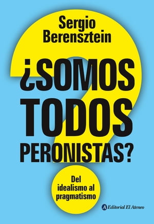 ?Somos todos peronistas? Del idealismo al pragmatismoŻҽҡ[ Sergio Berensztein ]