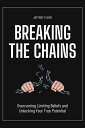 Breaking the Chains: Overcoming Limiting Beliefs and Unlocking Your True Potenti...