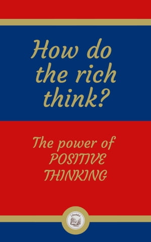 HOW DO THE RICH THINK?: The power of POSITIVE THINKING