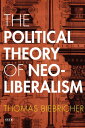 The Political Theory of Neoliberalism【電子書籍】 Thomas Biebricher