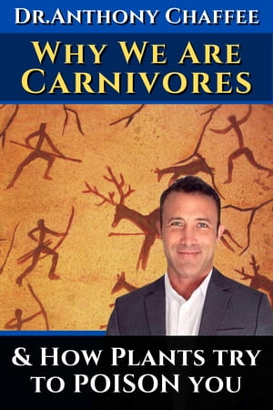 Dr. Anthony Chaffee: Why we are carnivores …and how plants try to poison you.