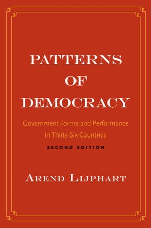 Patterns of Democracy: Government Forms and Performance in Thirty-Six Countries