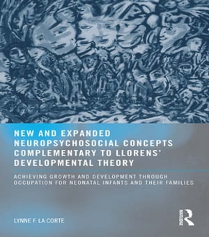 New and Expanded Neuropsychosocial Concepts Complementary to Llorens' Developmental Theory Achieving Growth and Development through Occupation for Neonatal Infants and their Families