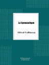 La Gymnastique, notions physiologiques et p?dagogiques, applications hygi?niques et m?dicales