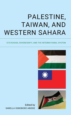 Palestine, Taiwan, and Western Sahara Statehood, Sovereignty, and the International System